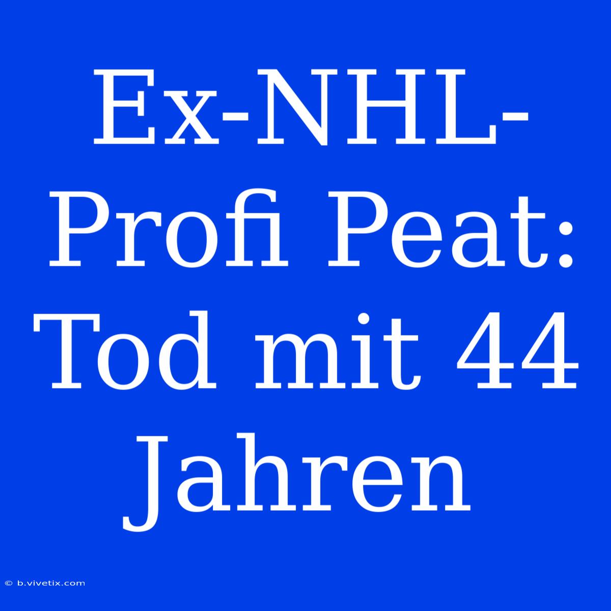 Ex-NHL-Profi Peat: Tod Mit 44 Jahren