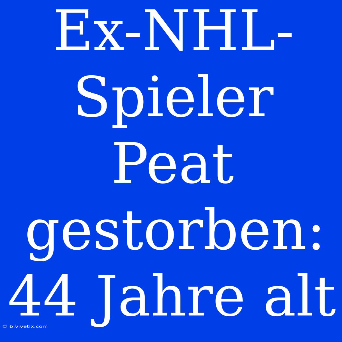 Ex-NHL-Spieler Peat Gestorben: 44 Jahre Alt