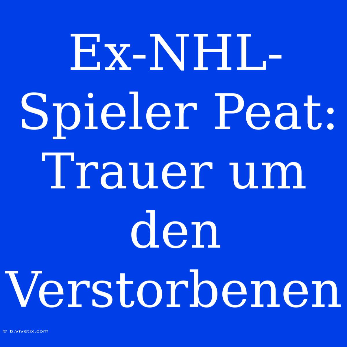 Ex-NHL-Spieler Peat: Trauer Um Den Verstorbenen 