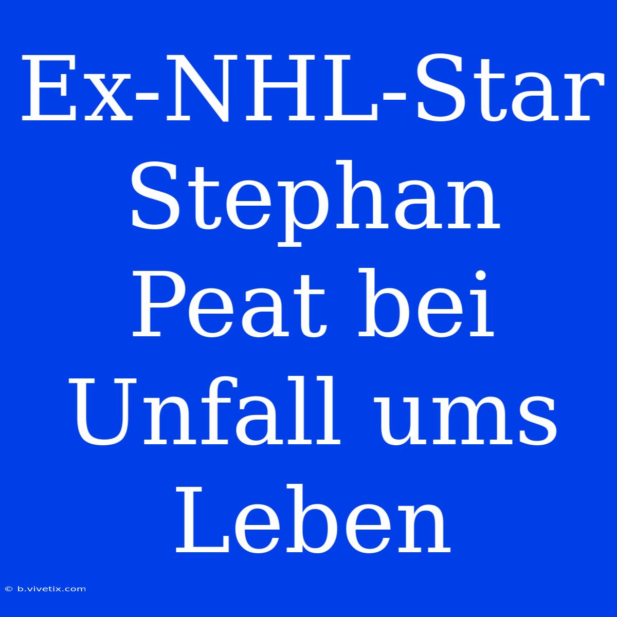 Ex-NHL-Star Stephan Peat Bei Unfall Ums Leben