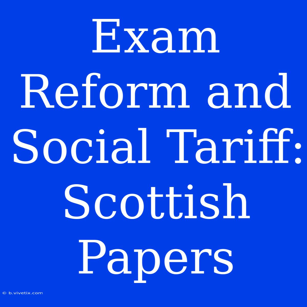 Exam Reform And Social Tariff: Scottish Papers 