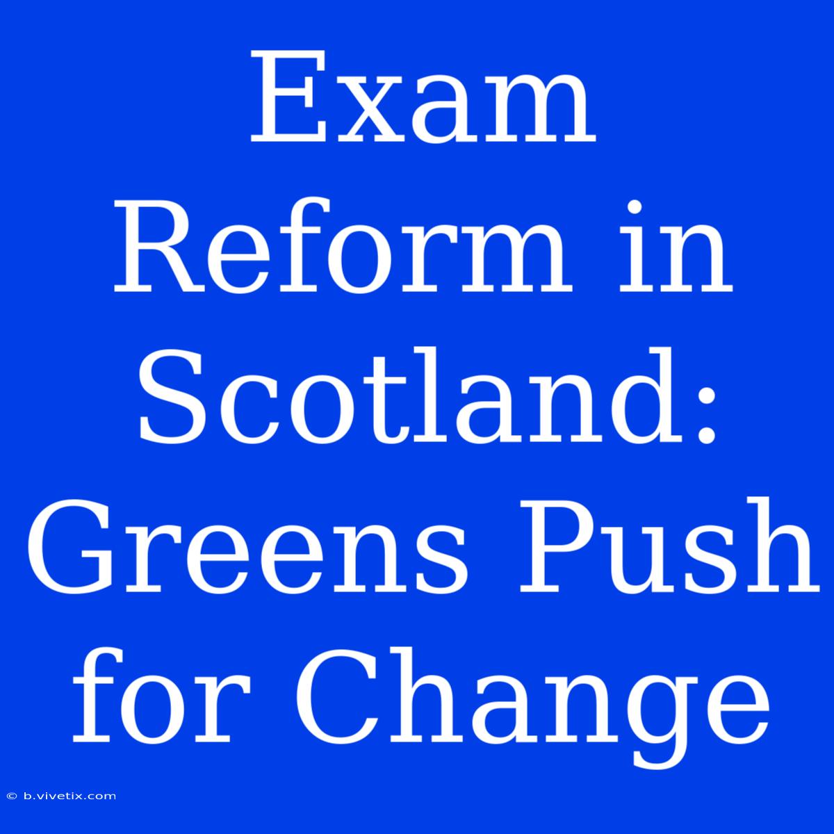 Exam Reform In Scotland: Greens Push For Change