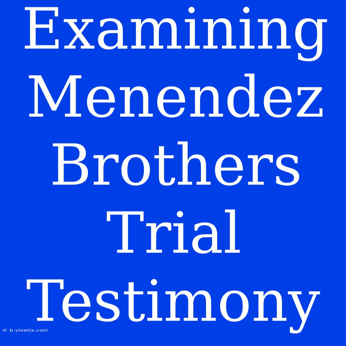 Examining Menendez Brothers Trial Testimony