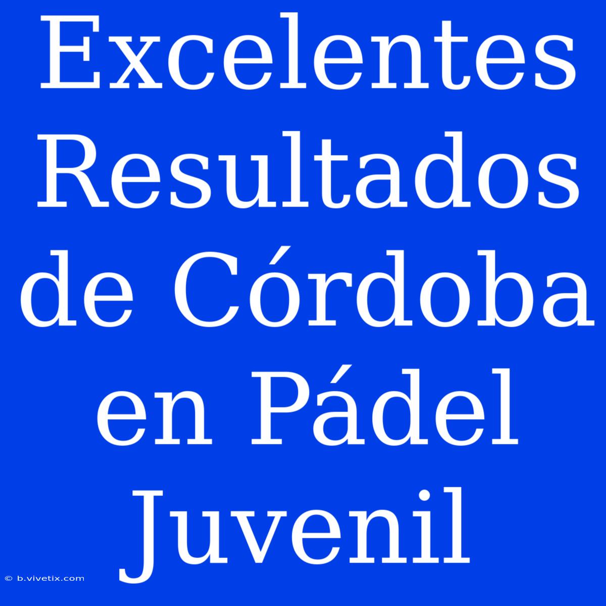 Excelentes Resultados De Córdoba En Pádel Juvenil