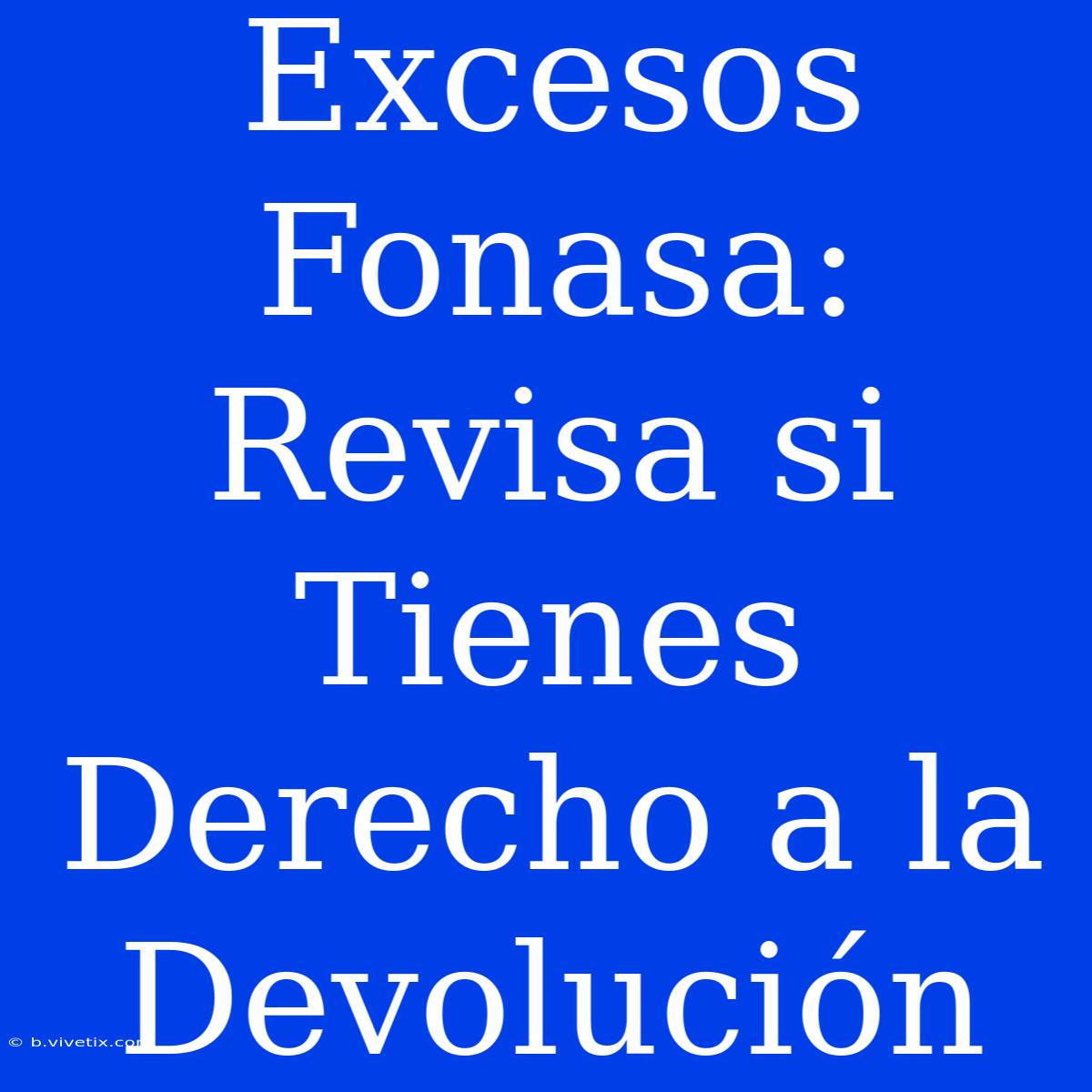 Excesos Fonasa: Revisa Si Tienes Derecho A La Devolución