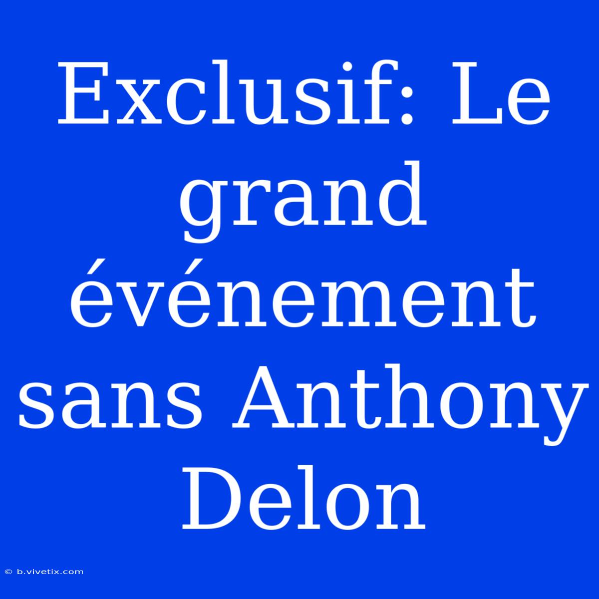 Exclusif: Le Grand Événement Sans Anthony Delon 