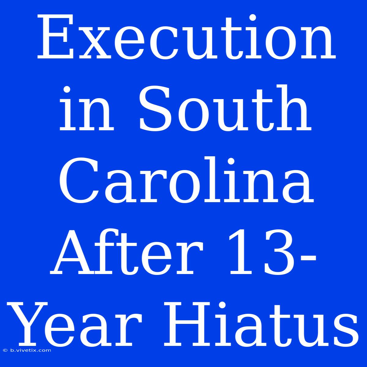 Execution In South Carolina After 13-Year Hiatus