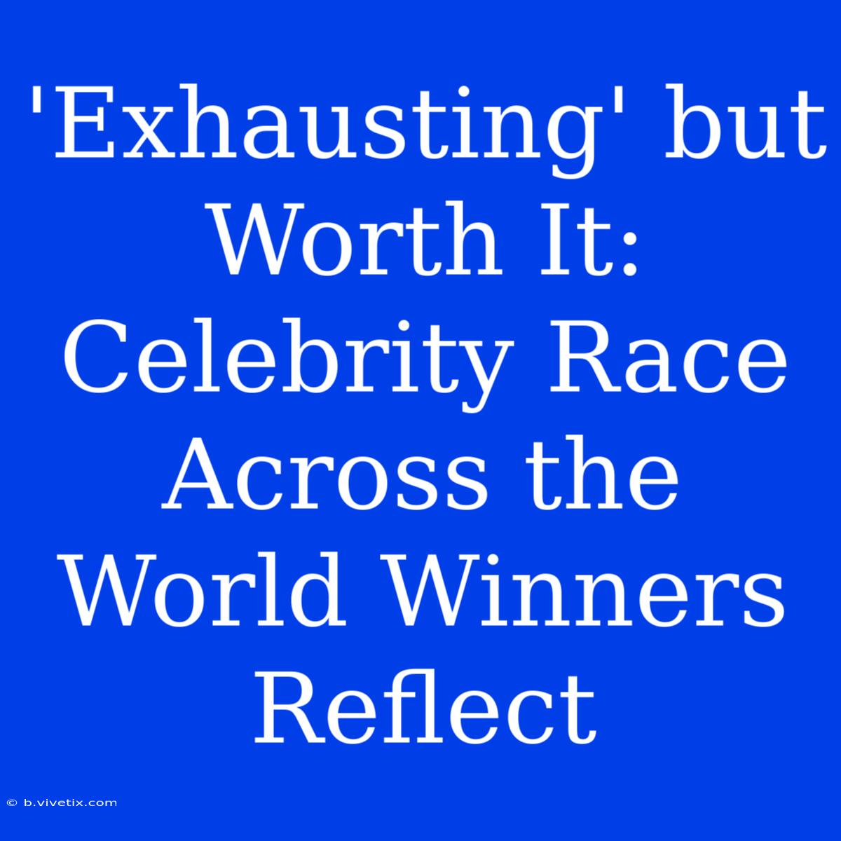 'Exhausting' But Worth It: Celebrity Race Across The World Winners Reflect