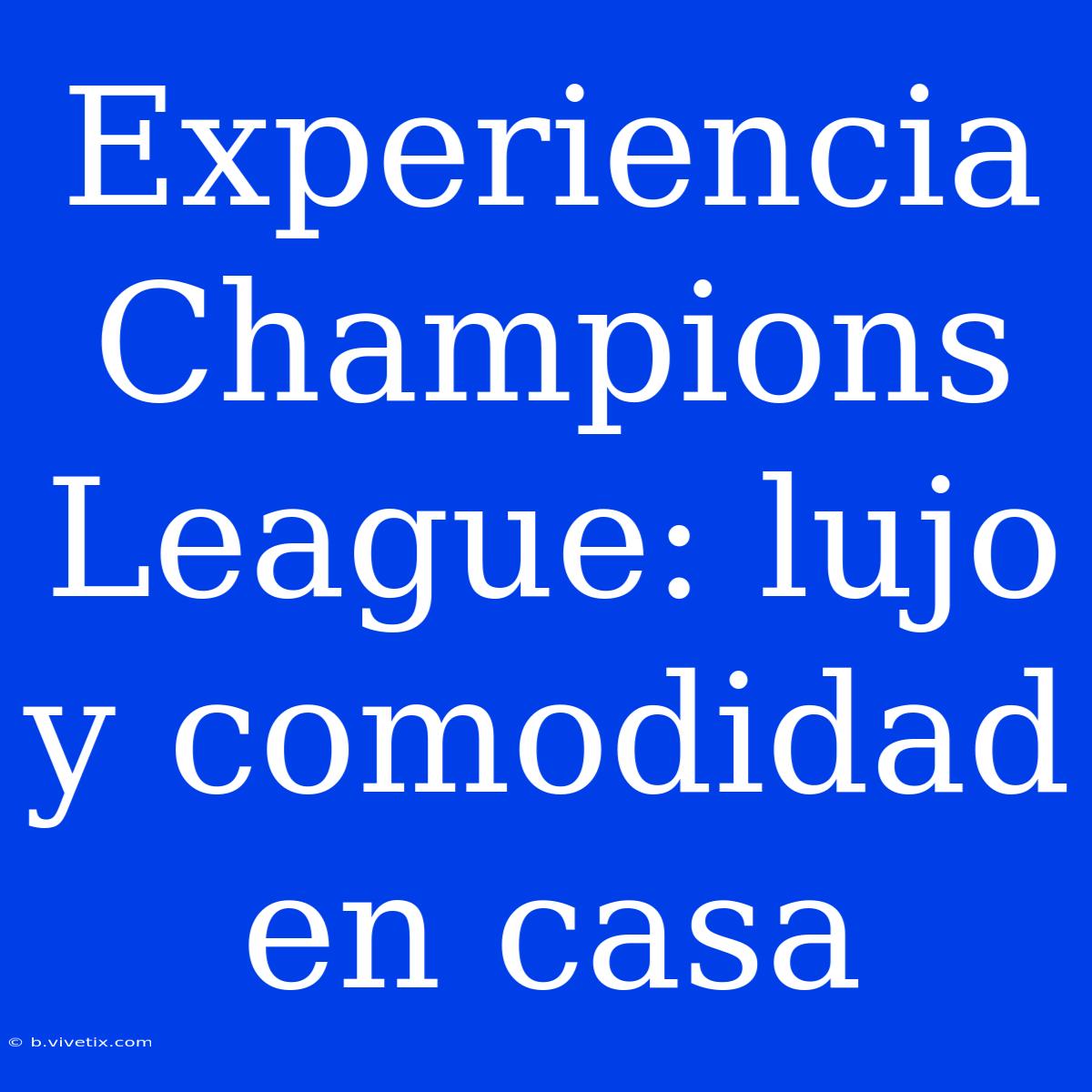 Experiencia Champions League: Lujo Y Comodidad En Casa