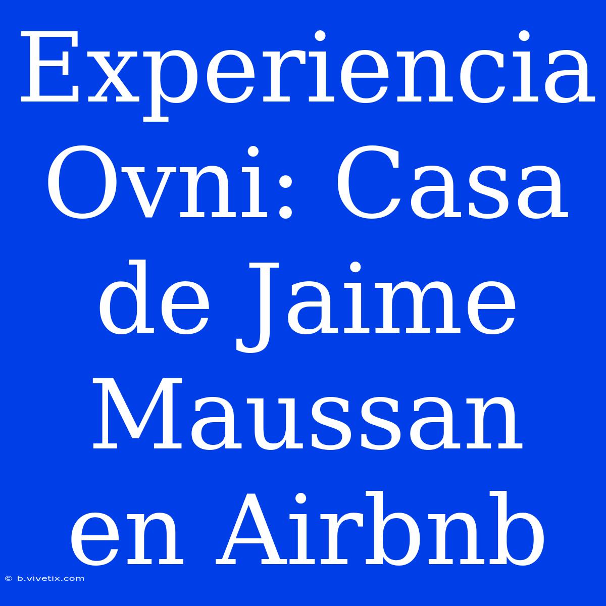 Experiencia Ovni: Casa De Jaime Maussan En Airbnb