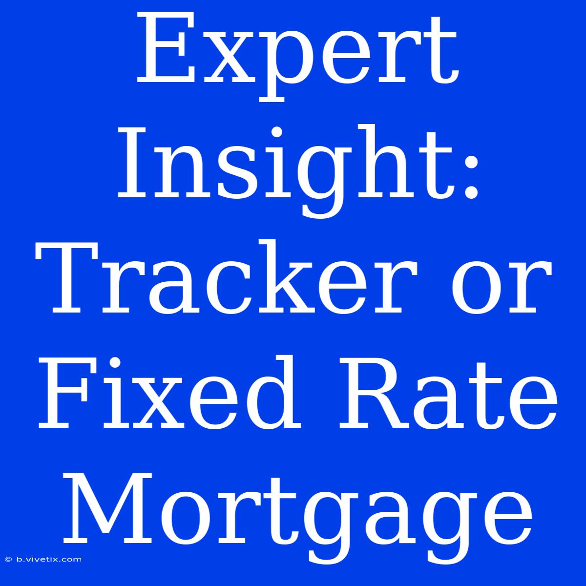 Expert Insight: Tracker Or Fixed Rate Mortgage