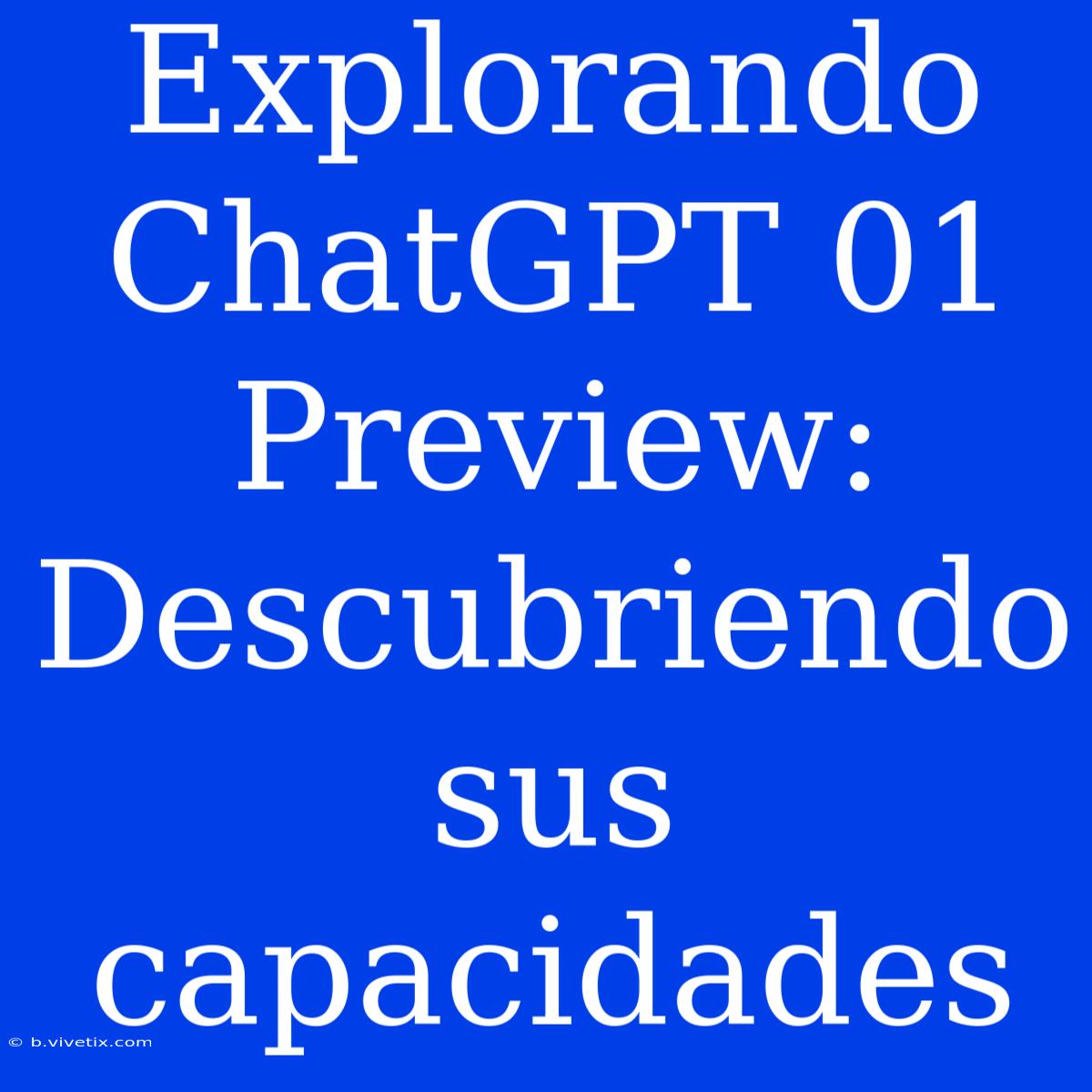 Explorando ChatGPT 01 Preview: Descubriendo Sus Capacidades