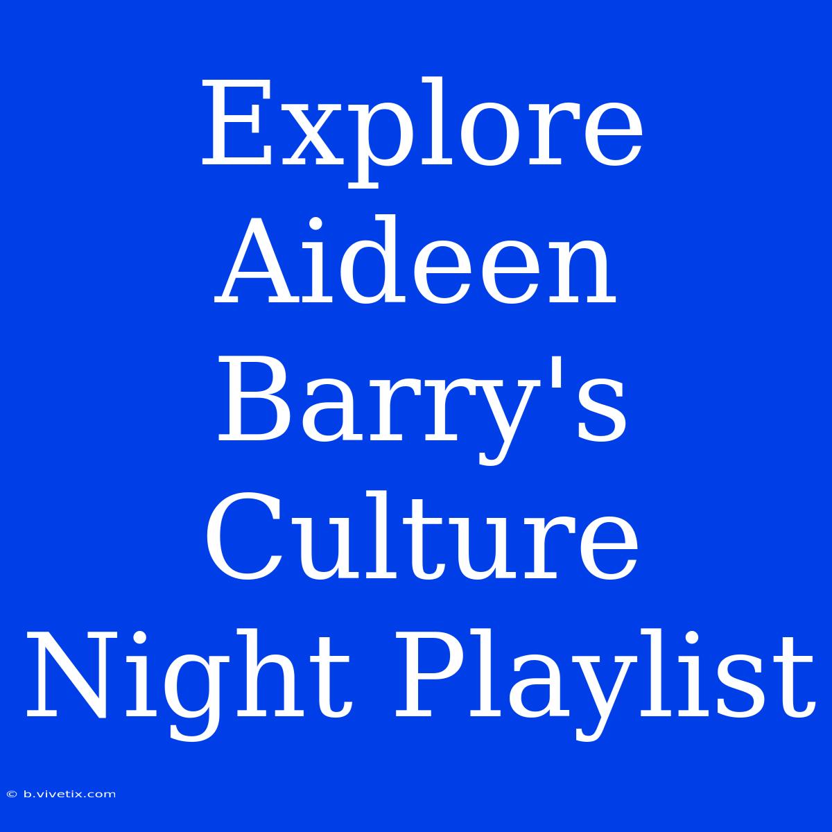 Explore Aideen Barry's Culture Night Playlist