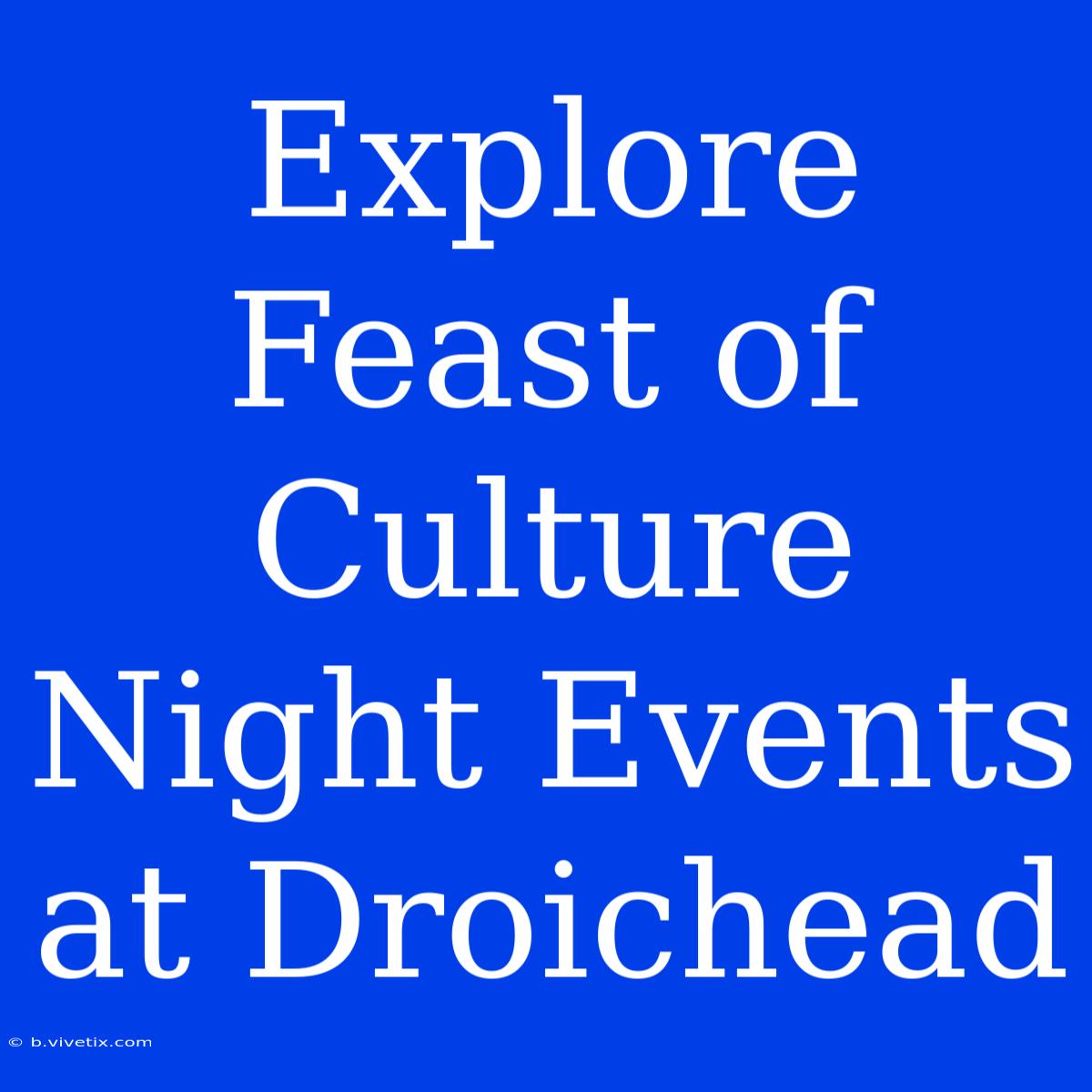 Explore Feast Of Culture Night Events At Droichead