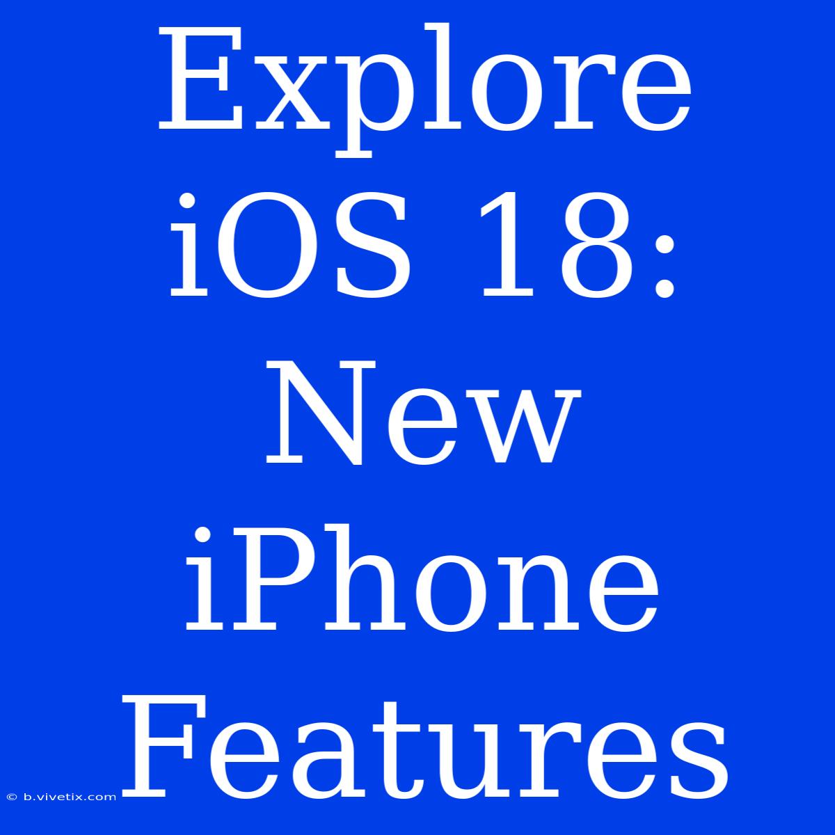 Explore IOS 18: New IPhone Features 