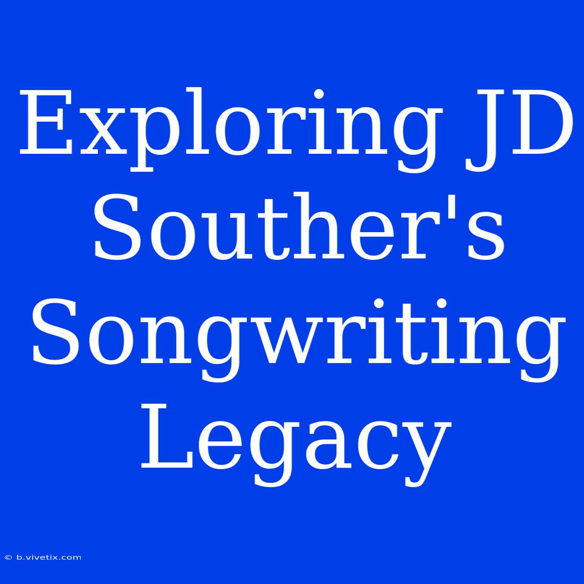 Exploring JD Souther's Songwriting Legacy