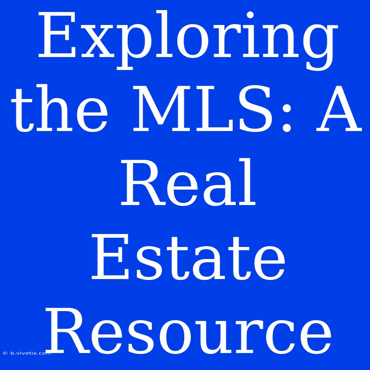 Exploring The MLS: A Real Estate Resource