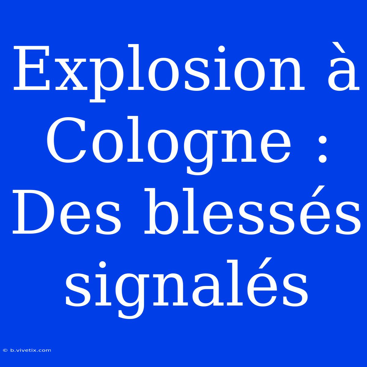 Explosion À Cologne : Des Blessés Signalés