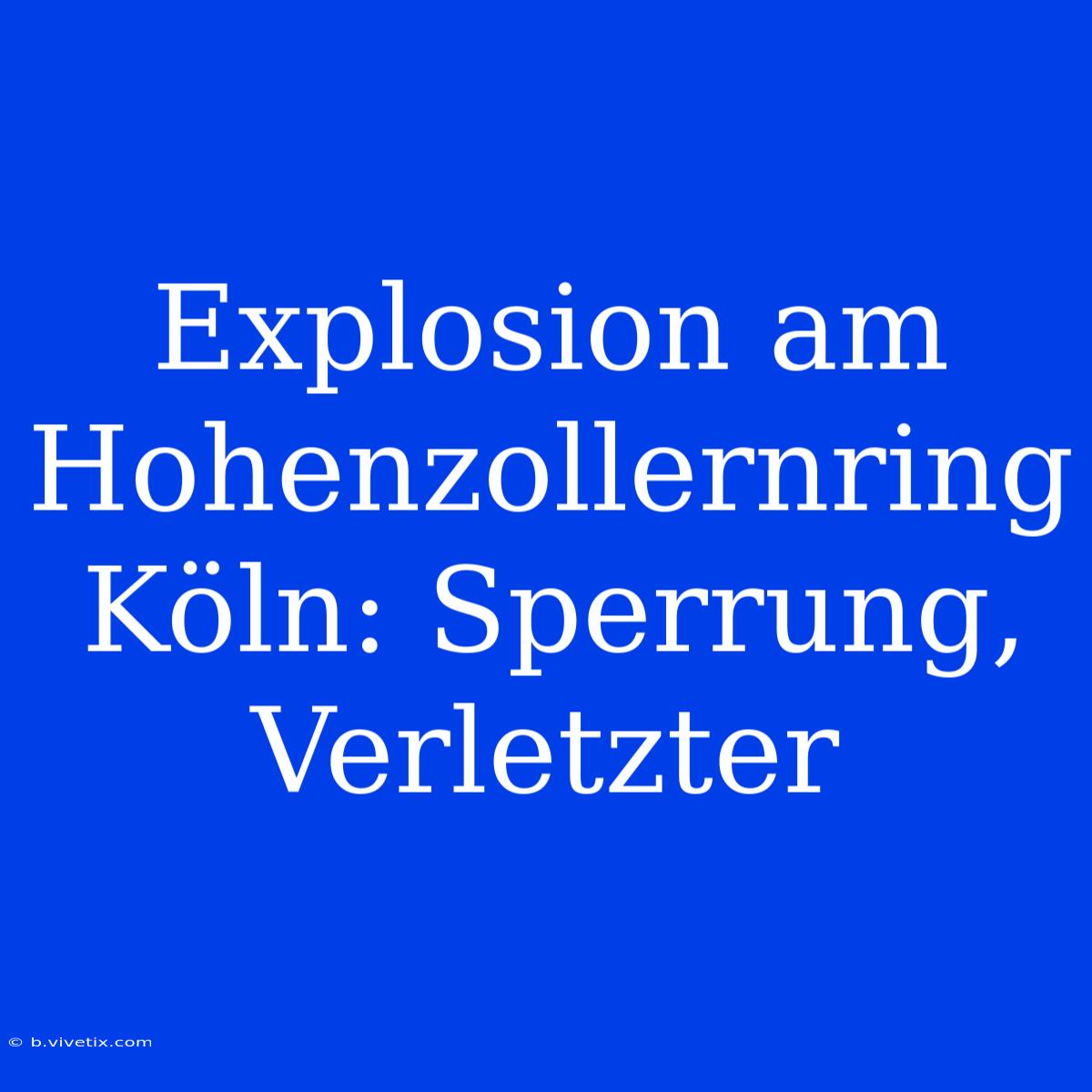 Explosion Am Hohenzollernring Köln: Sperrung, Verletzter