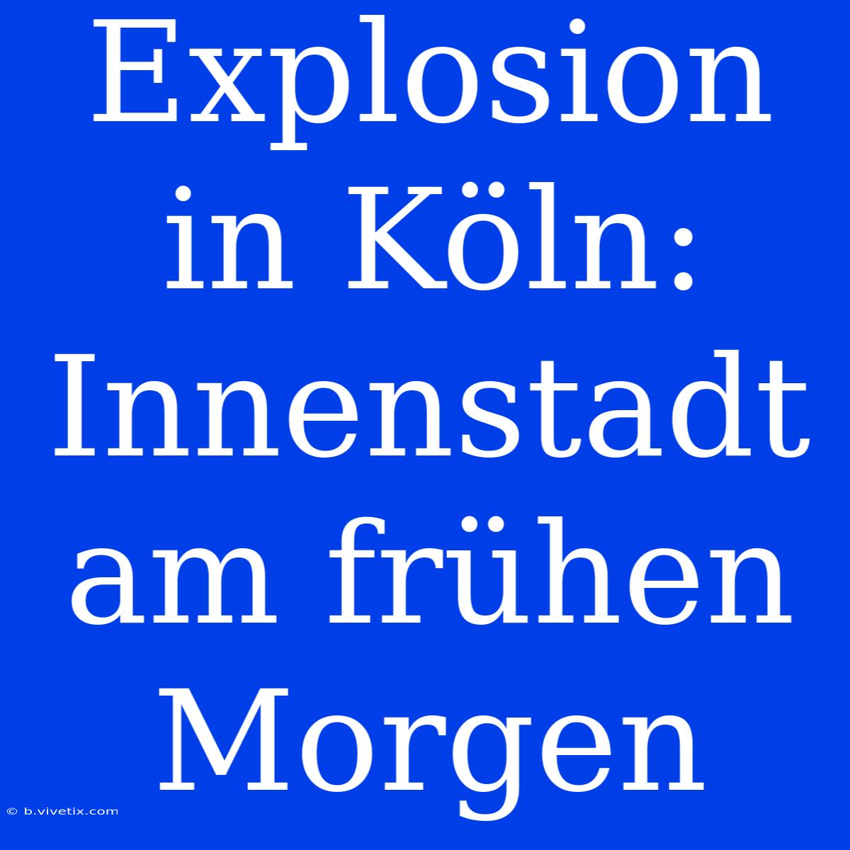 Explosion In Köln: Innenstadt Am Frühen Morgen