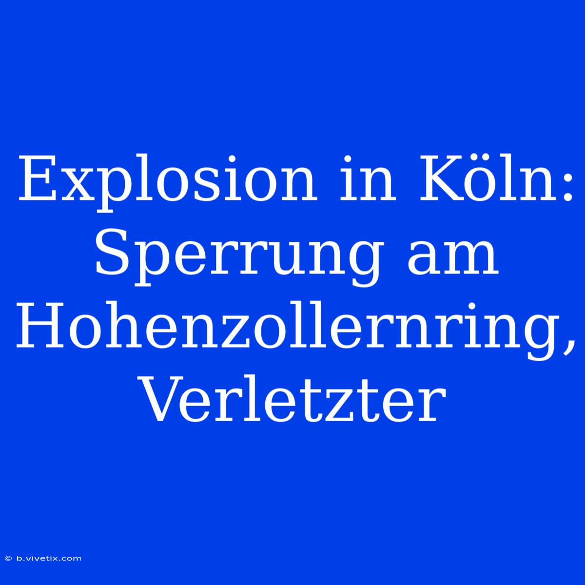 Explosion In Köln: Sperrung Am Hohenzollernring, Verletzter