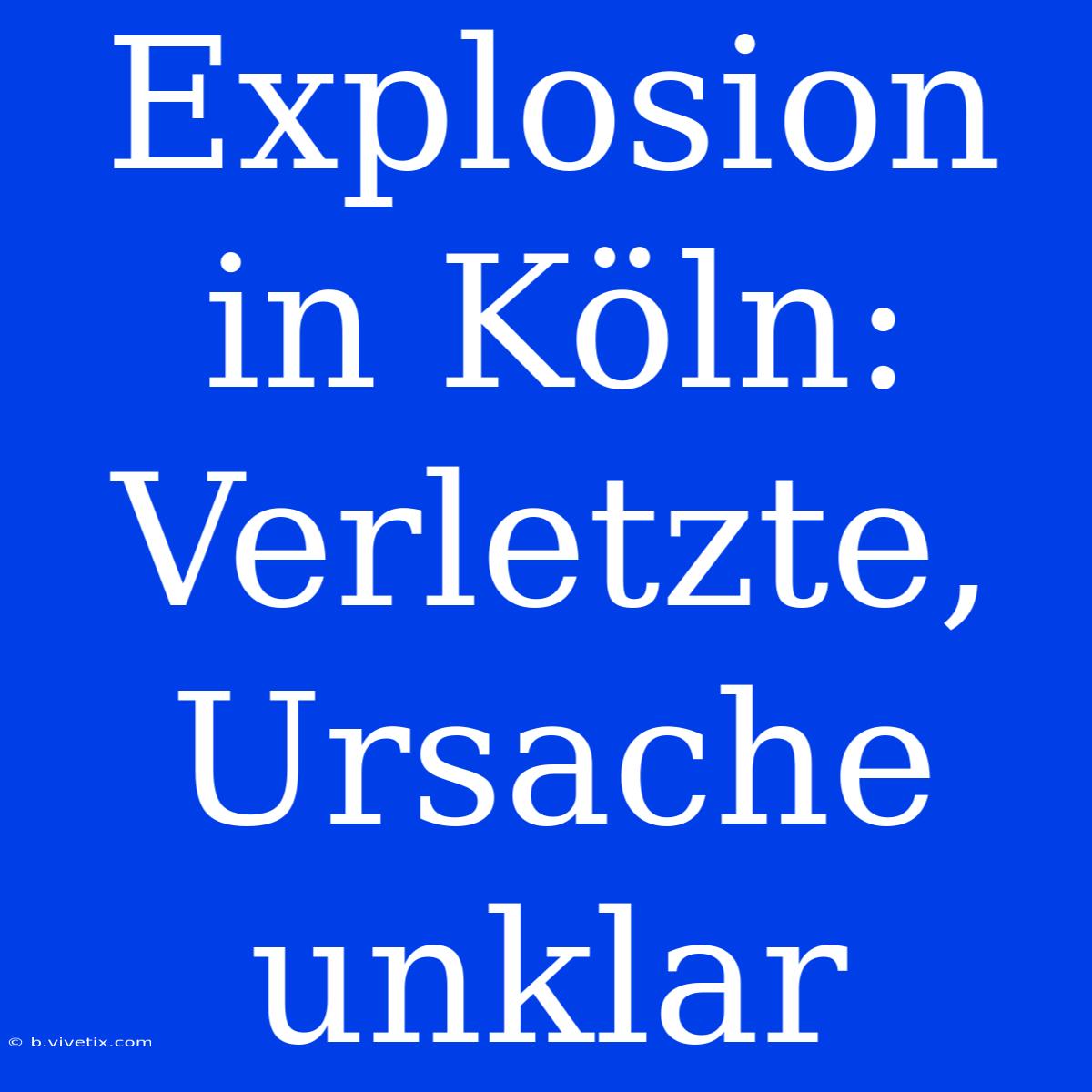 Explosion In Köln: Verletzte, Ursache Unklar