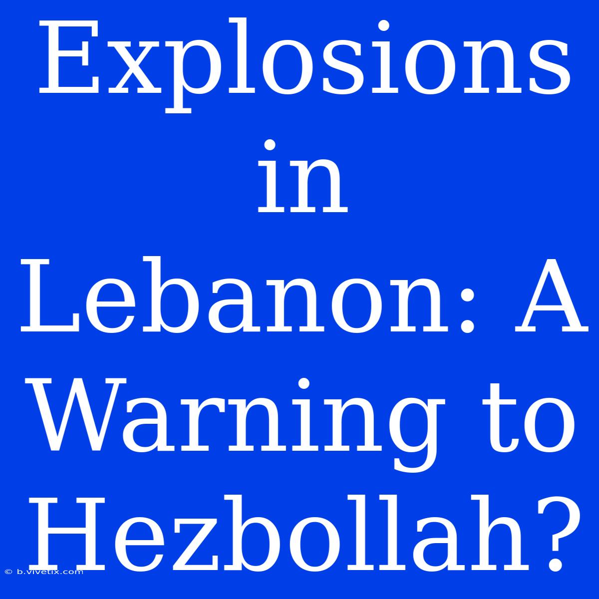 Explosions In Lebanon: A Warning To Hezbollah?