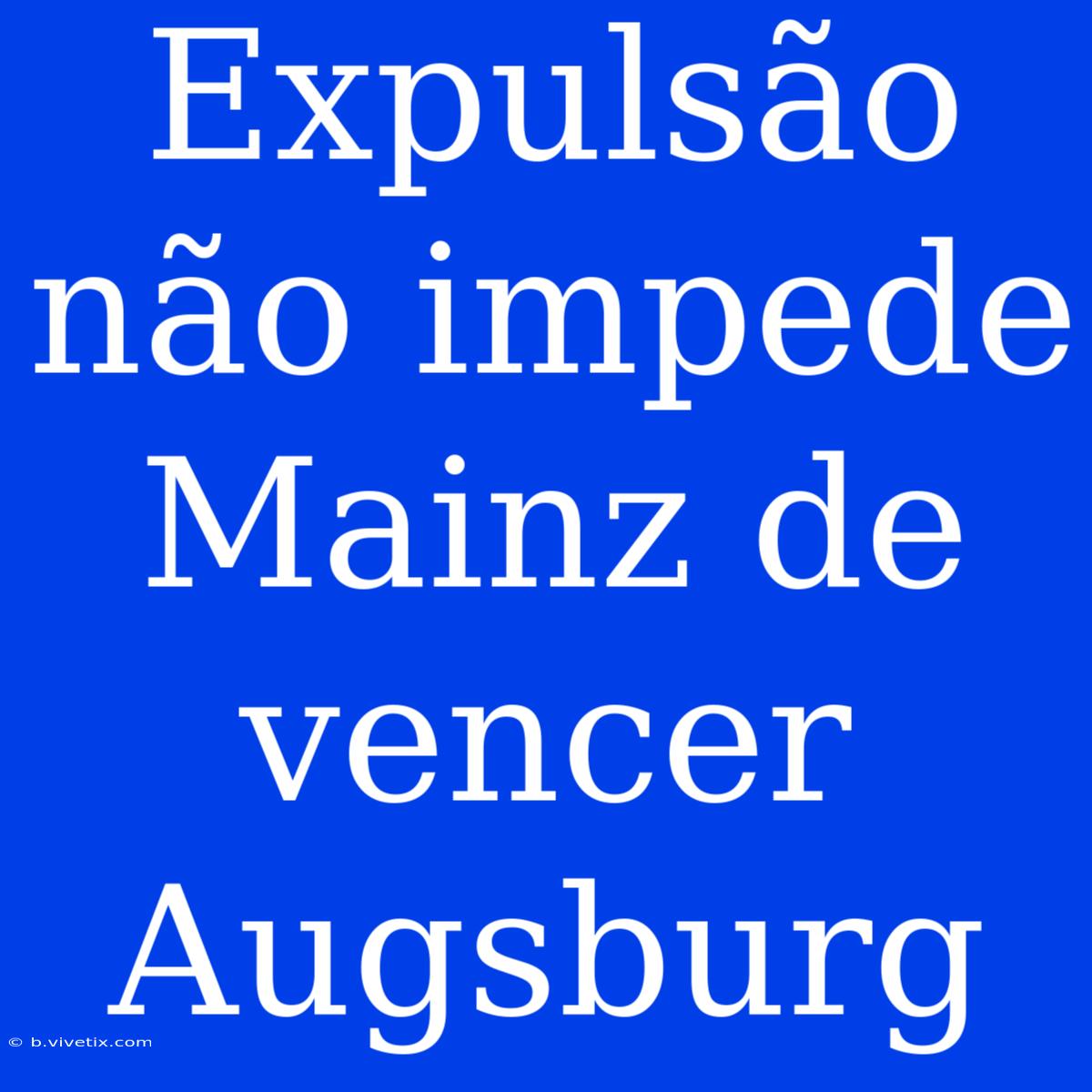 Expulsão Não Impede Mainz De Vencer Augsburg