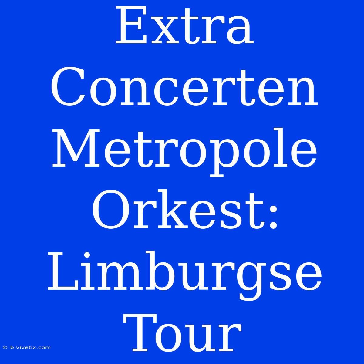 Extra Concerten Metropole Orkest: Limburgse Tour