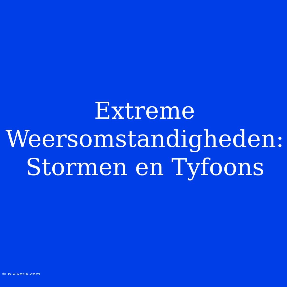 Extreme Weersomstandigheden: Stormen En Tyfoons