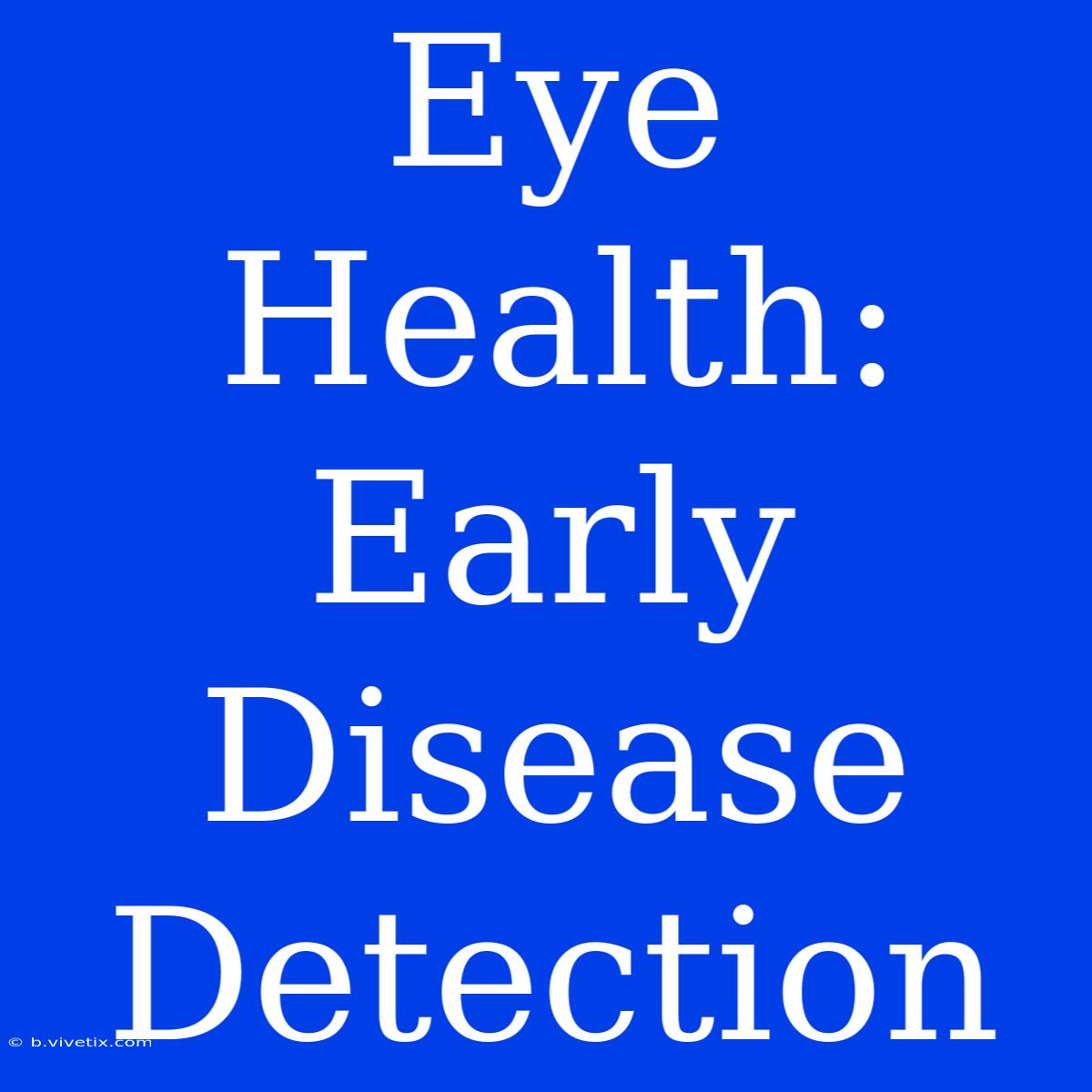 Eye Health: Early Disease Detection