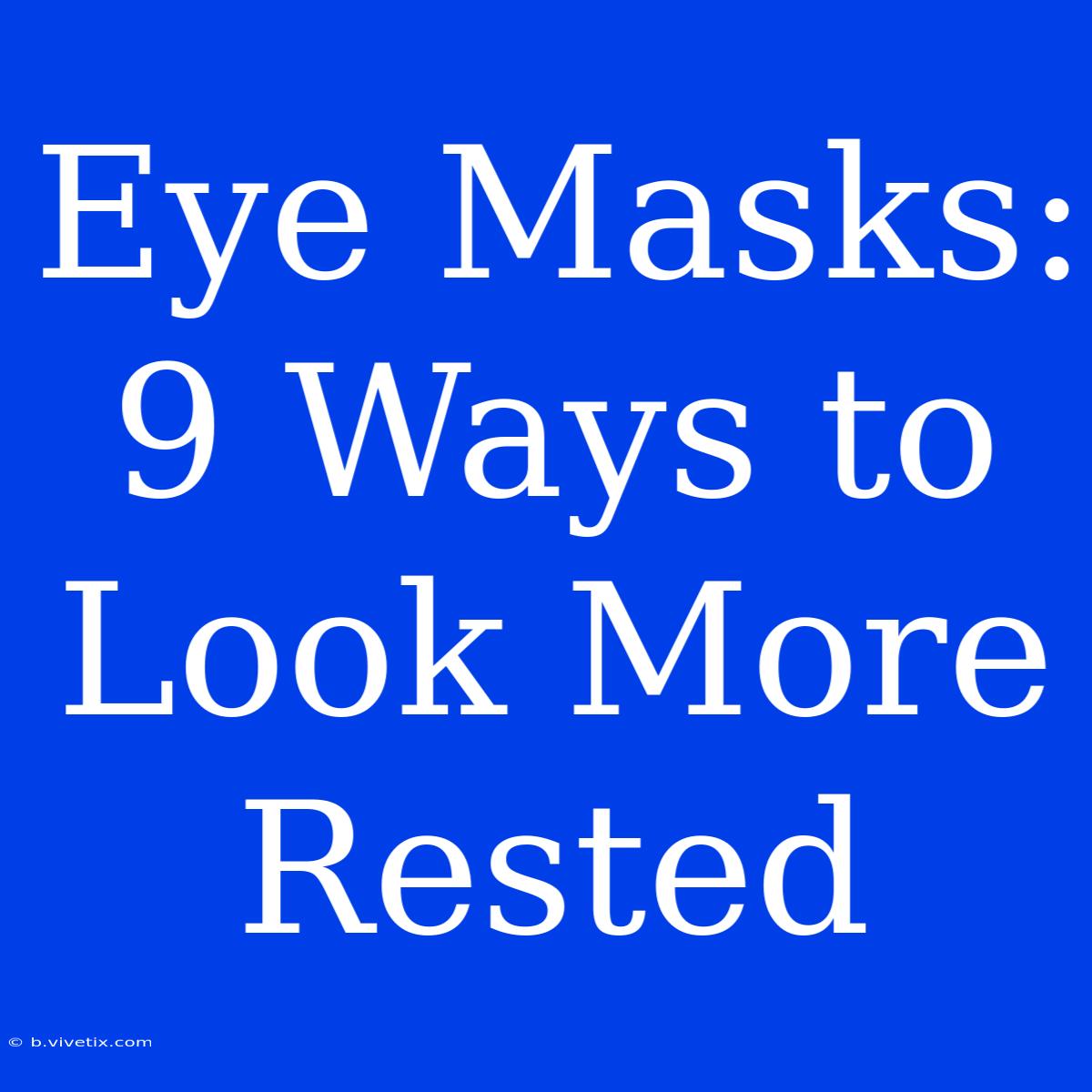 Eye Masks: 9 Ways To Look More Rested