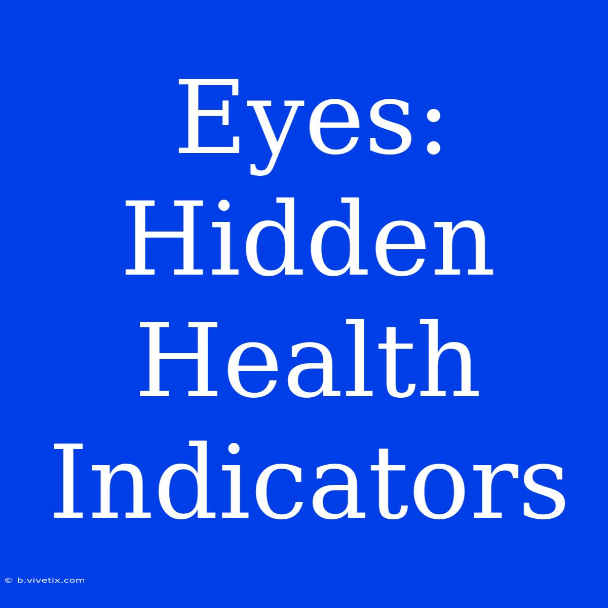 Eyes:  Hidden Health Indicators