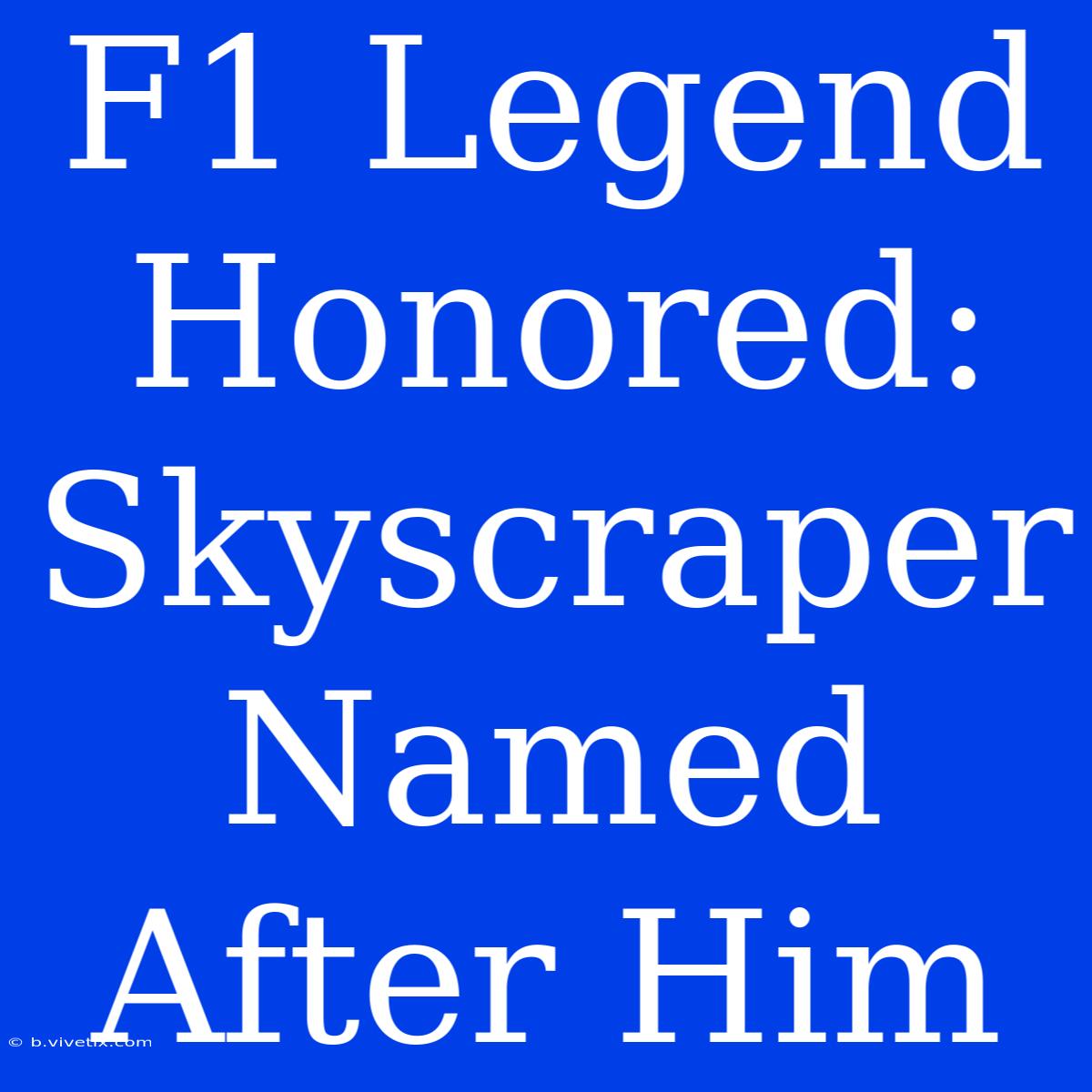 F1 Legend Honored: Skyscraper Named After Him