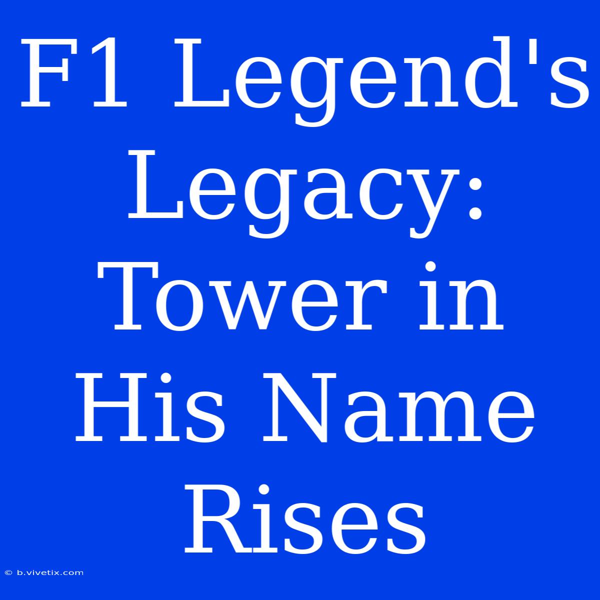 F1 Legend's Legacy: Tower In His Name Rises