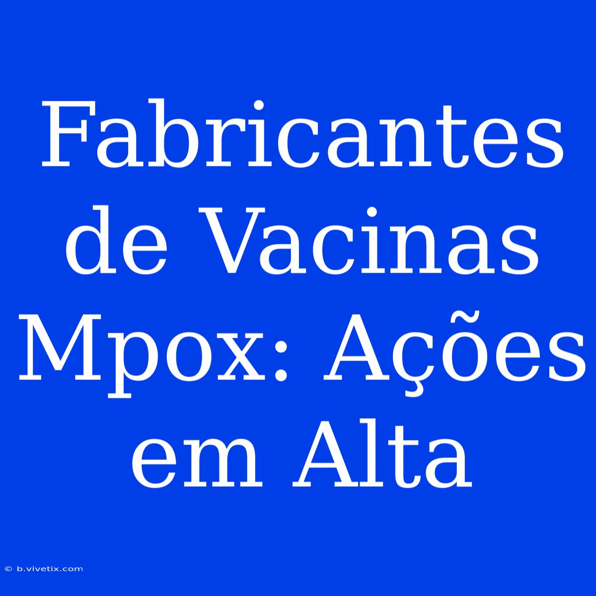 Fabricantes De Vacinas Mpox: Ações Em Alta