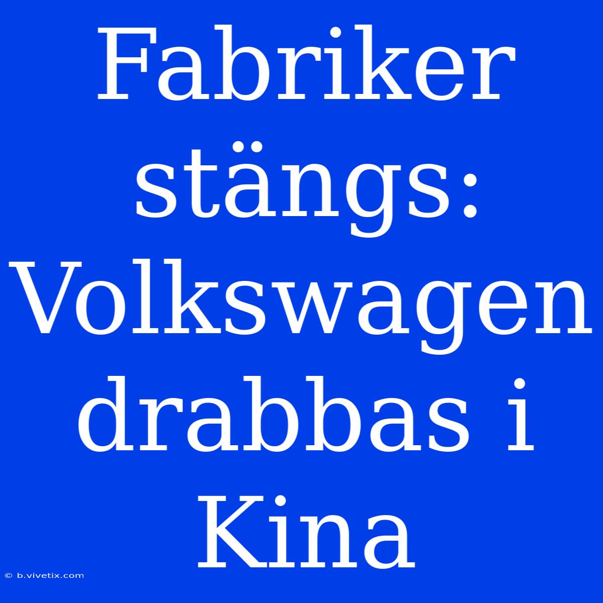 Fabriker Stängs: Volkswagen Drabbas I Kina