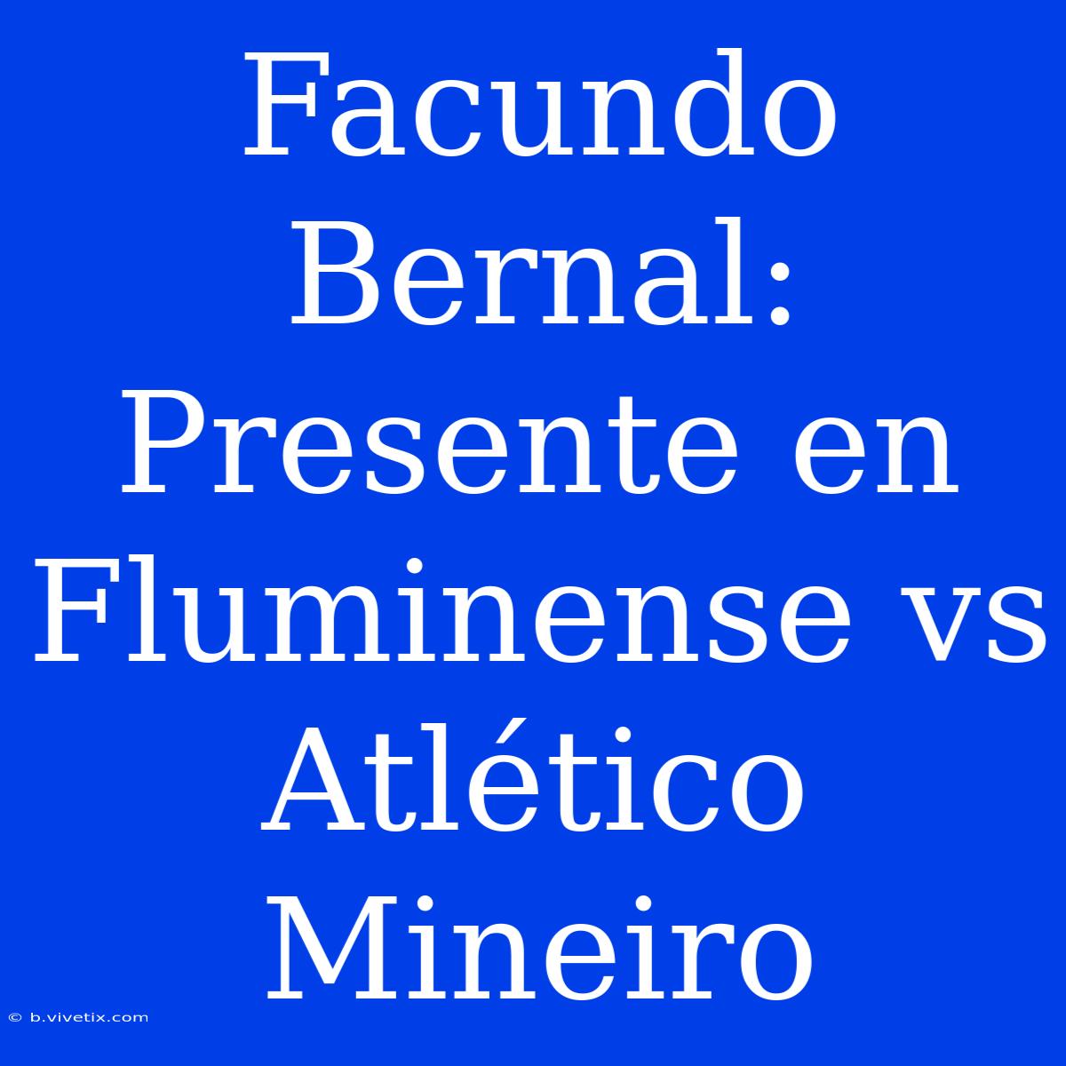 Facundo Bernal: Presente En Fluminense Vs Atlético Mineiro