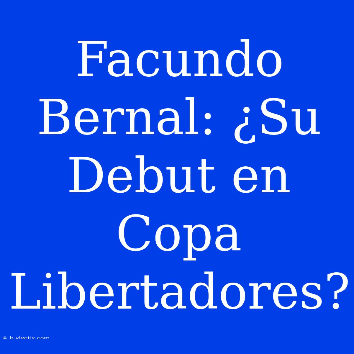 Facundo Bernal: ¿Su Debut En Copa Libertadores?