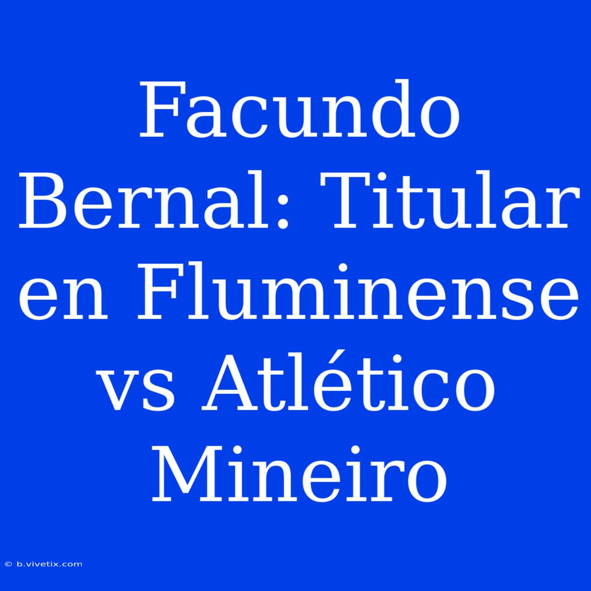 Facundo Bernal: Titular En Fluminense Vs Atlético Mineiro