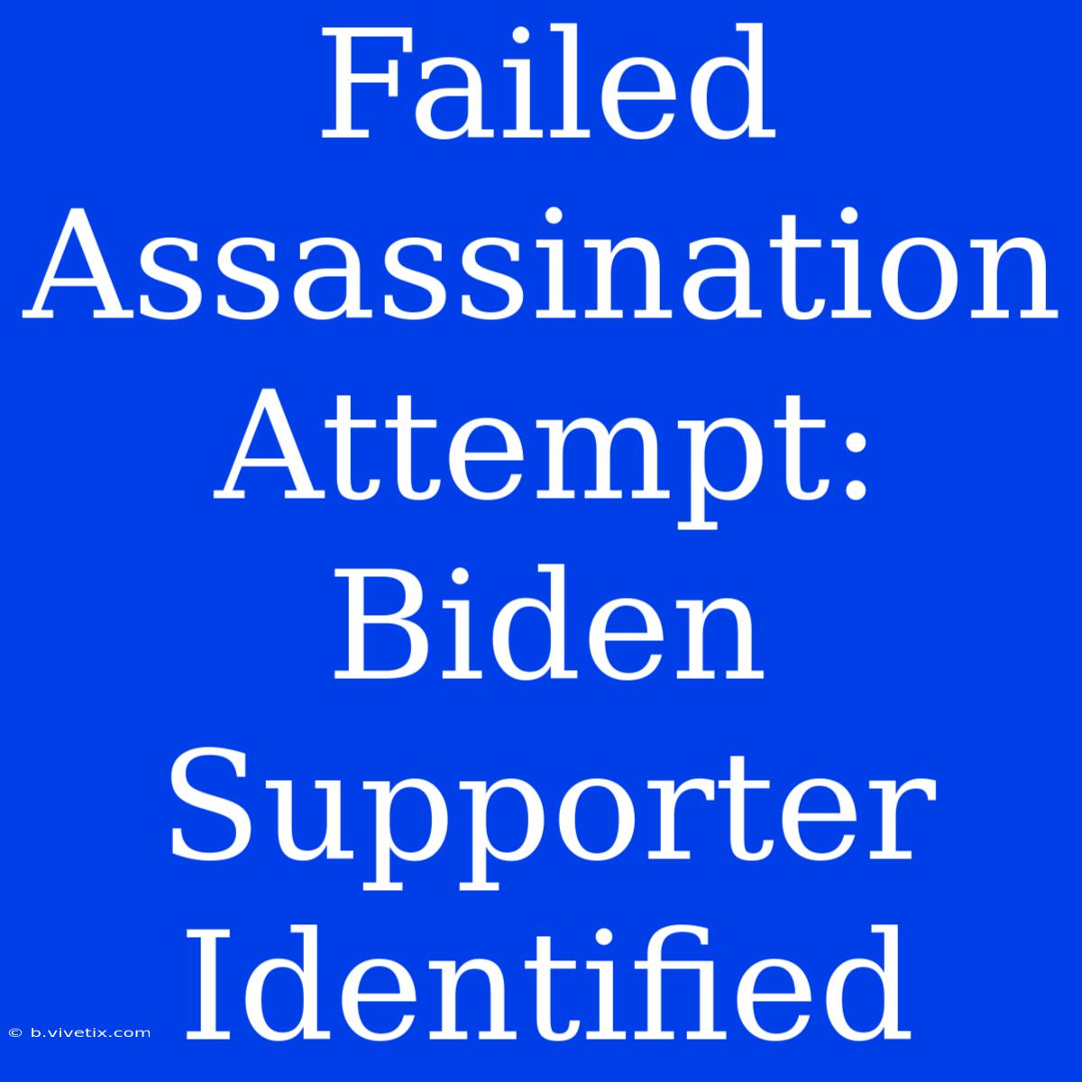 Failed Assassination Attempt: Biden Supporter Identified 