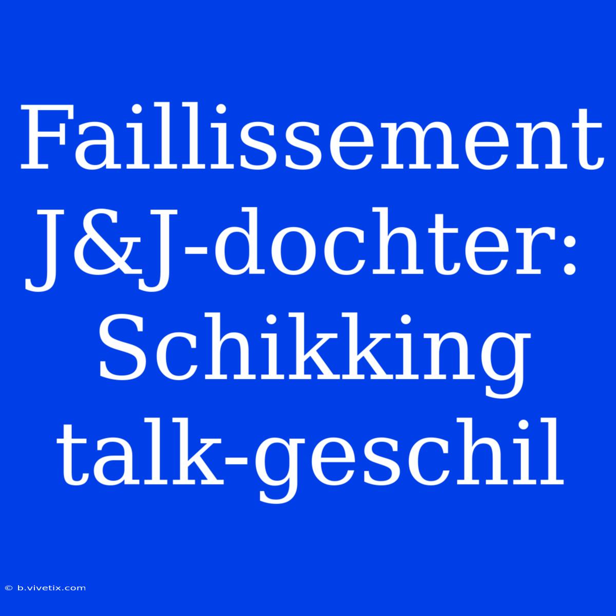 Faillissement J&J-dochter: Schikking Talk-geschil 