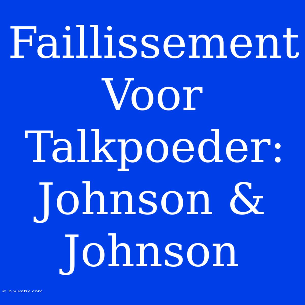 Faillissement Voor Talkpoeder: Johnson & Johnson