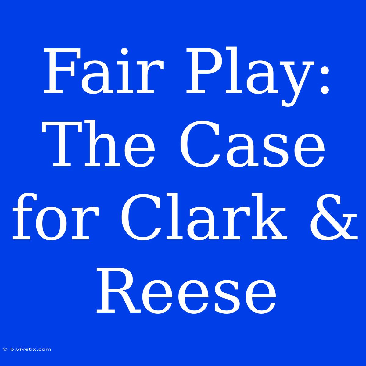 Fair Play: The Case For Clark & Reese