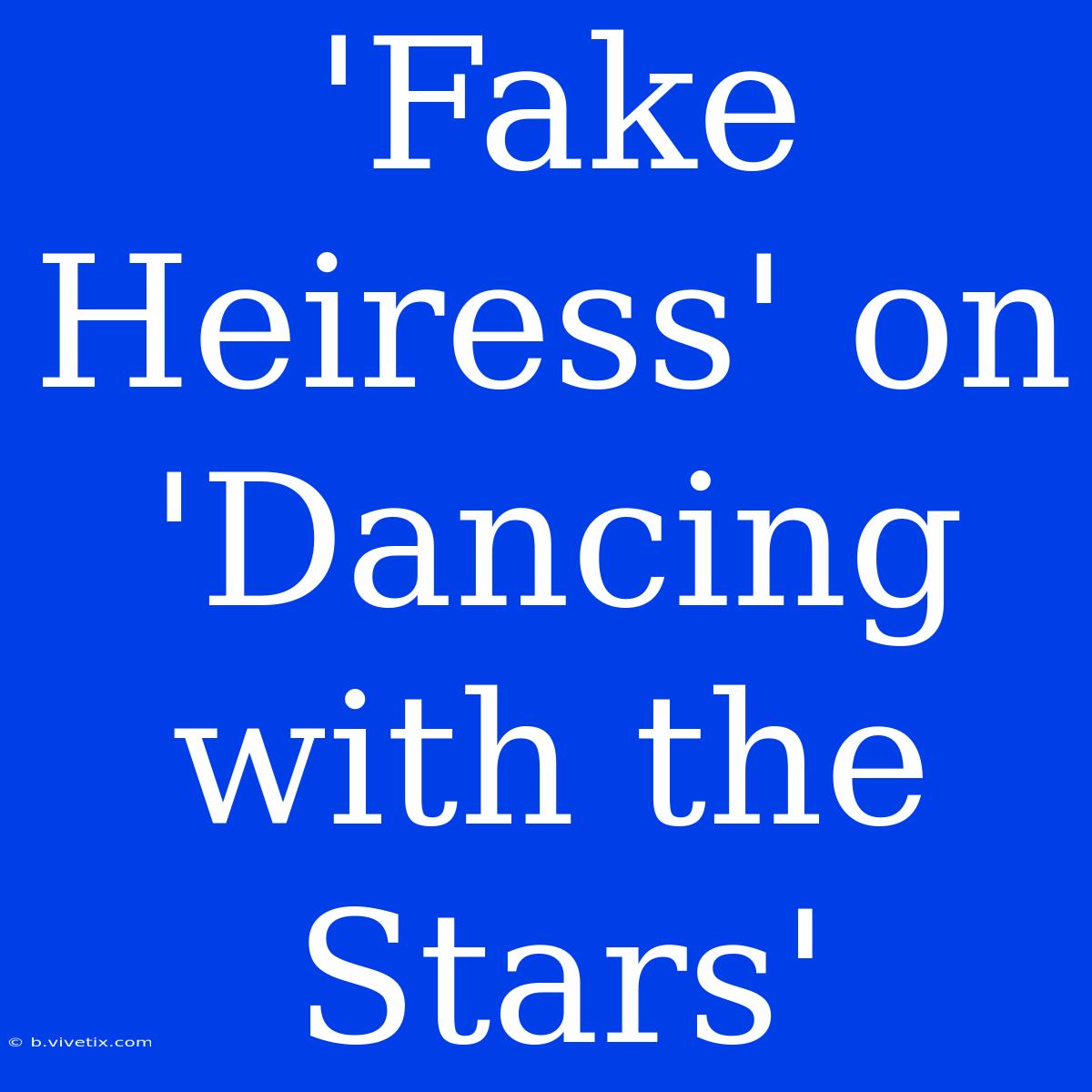 'Fake Heiress' On 'Dancing With The Stars'