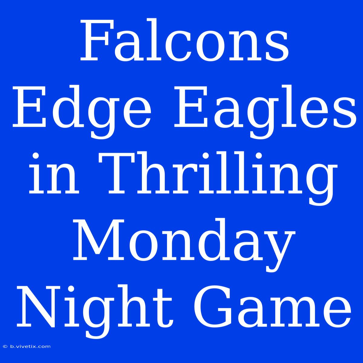 Falcons Edge Eagles In Thrilling Monday Night Game