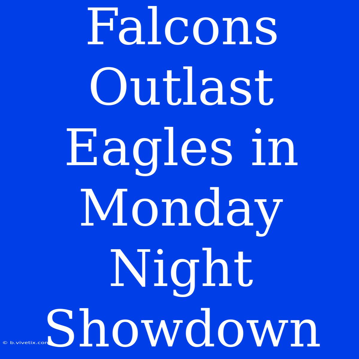 Falcons Outlast Eagles In Monday Night Showdown