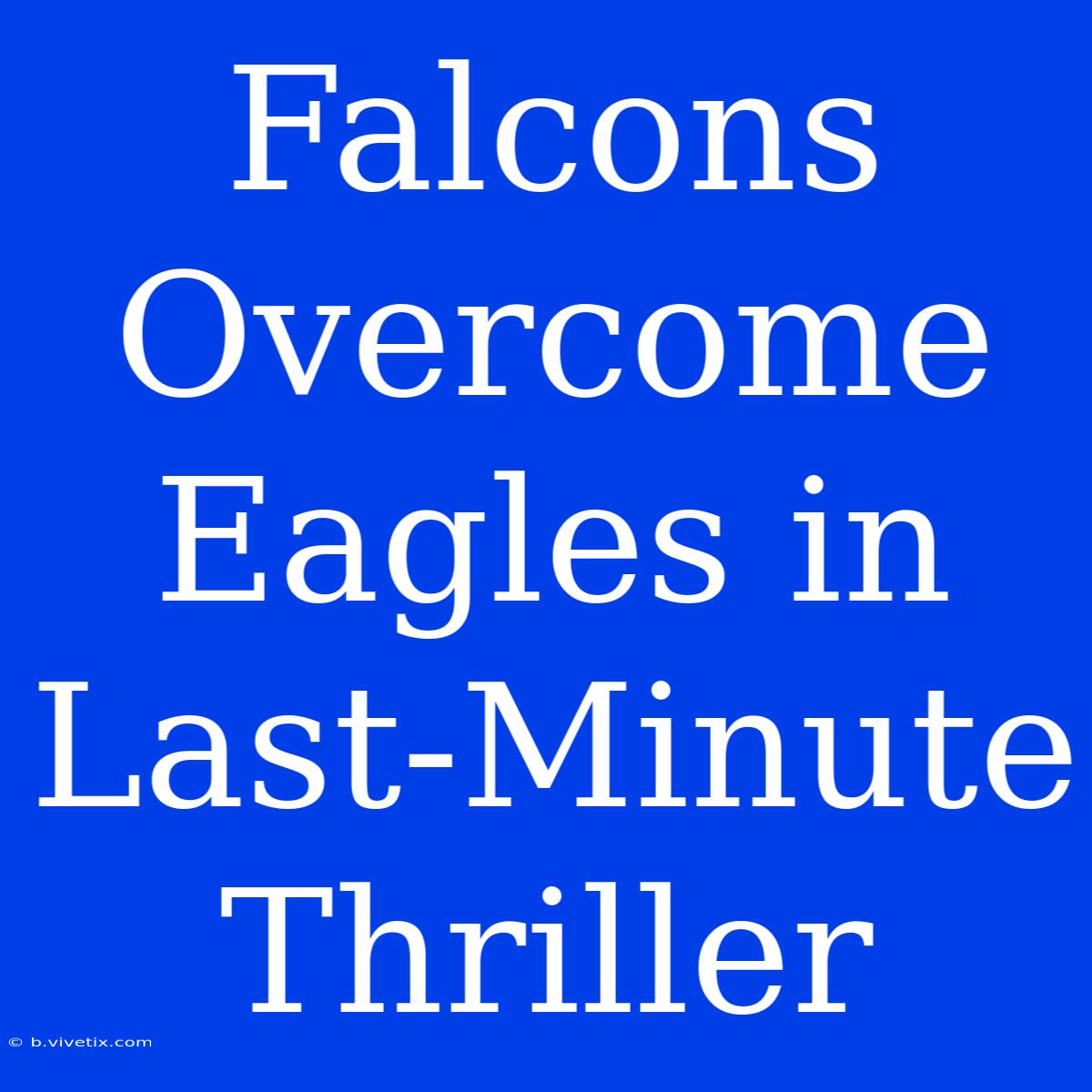 Falcons Overcome Eagles In Last-Minute Thriller