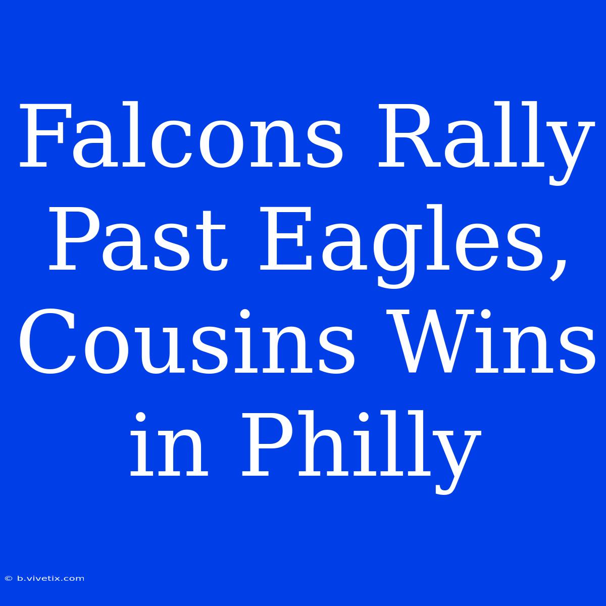 Falcons Rally Past Eagles, Cousins Wins In Philly