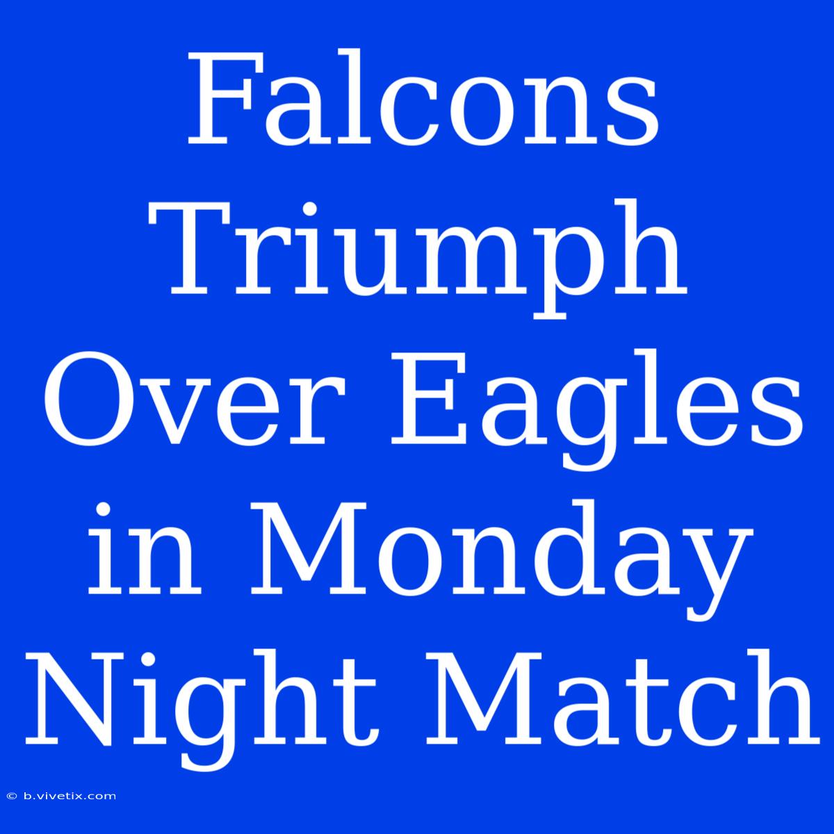 Falcons Triumph Over Eagles In Monday Night Match